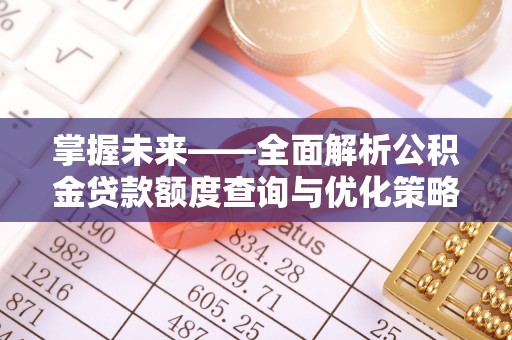 睢阳掌握未来——全面解析公积金贷款额度查询与优化策略